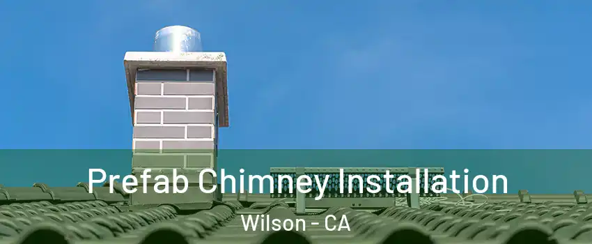 Prefab Chimney Installation Wilson - CA