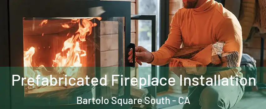 Prefabricated Fireplace Installation Bartolo Square South - CA