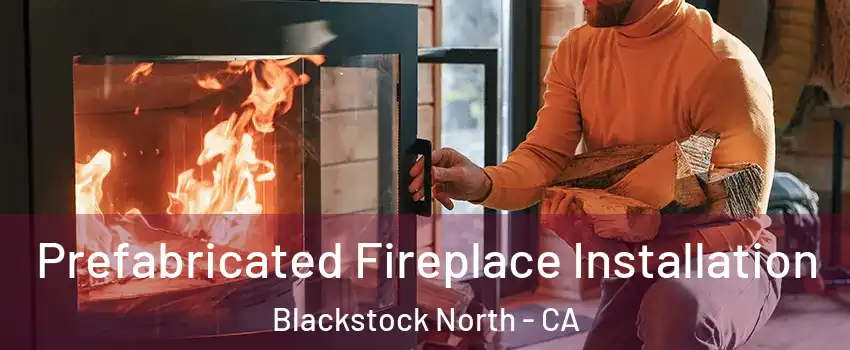 Prefabricated Fireplace Installation Blackstock North - CA