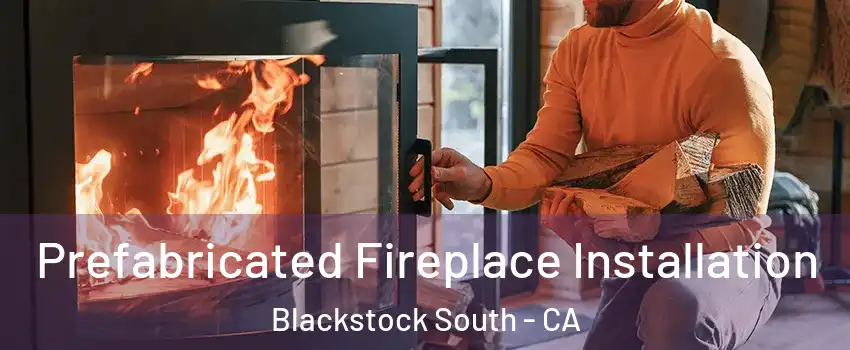 Prefabricated Fireplace Installation Blackstock South - CA