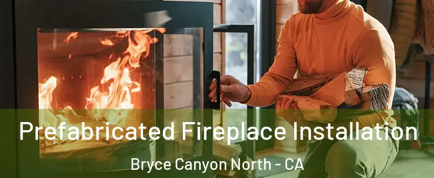 Prefabricated Fireplace Installation Bryce Canyon North - CA