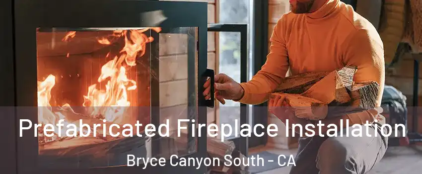 Prefabricated Fireplace Installation Bryce Canyon South - CA