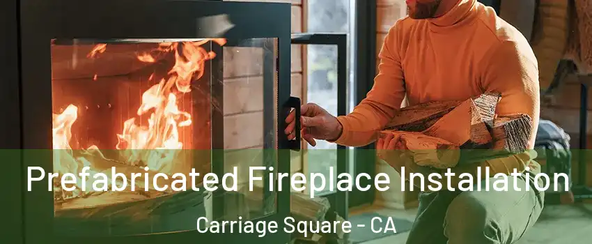 Prefabricated Fireplace Installation Carriage Square - CA