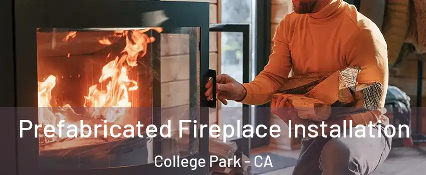 Prefabricated Fireplace Installation College Park - CA