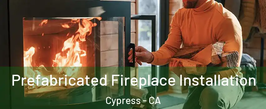 Prefabricated Fireplace Installation Cypress - CA