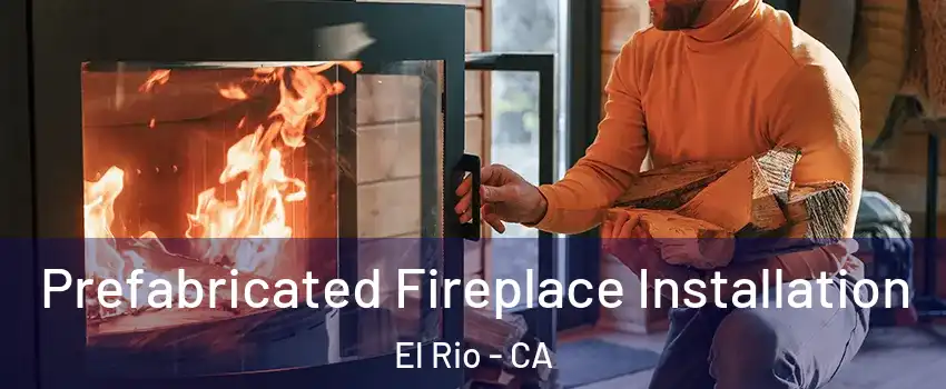 Prefabricated Fireplace Installation El Rio - CA