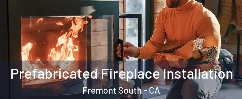 Prefabricated Fireplace Installation Fremont South - CA