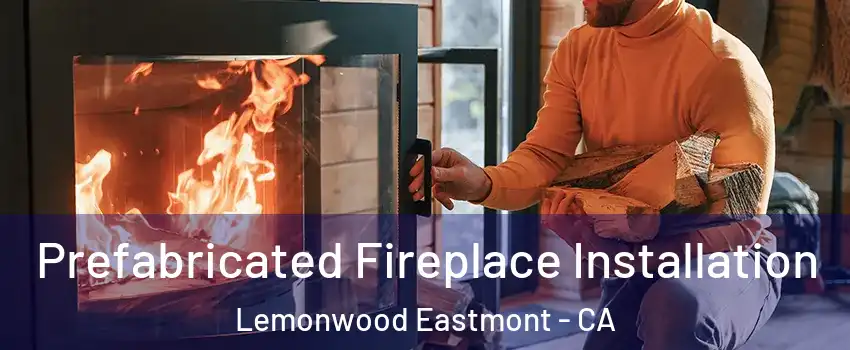 Prefabricated Fireplace Installation Lemonwood Eastmont - CA