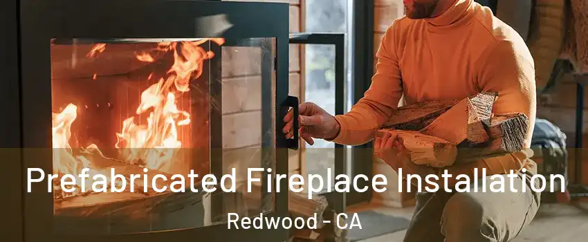 Prefabricated Fireplace Installation Redwood - CA