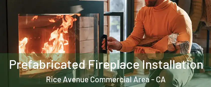 Prefabricated Fireplace Installation Rice Avenue Commercial Area - CA