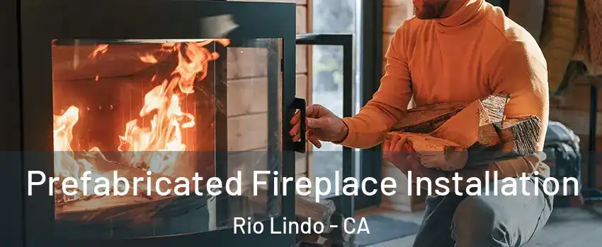 Prefabricated Fireplace Installation Rio Lindo - CA