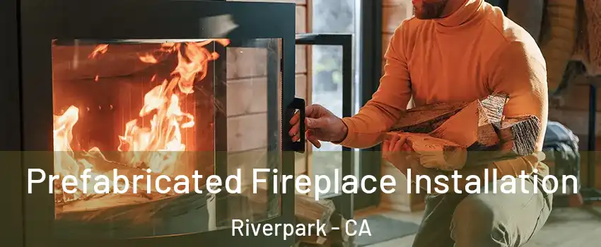Prefabricated Fireplace Installation Riverpark - CA