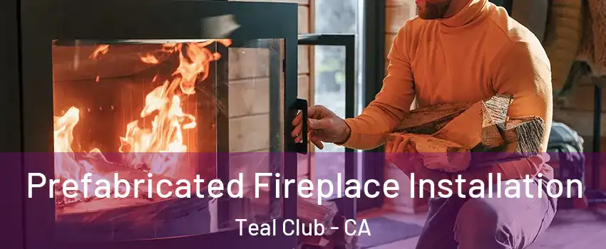 Prefabricated Fireplace Installation Teal Club - CA
