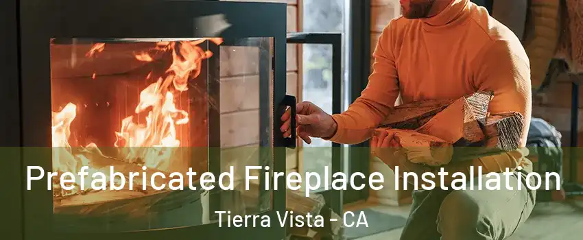 Prefabricated Fireplace Installation Tierra Vista - CA