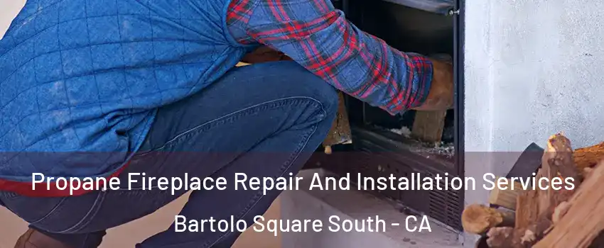 Propane Fireplace Repair And Installation Services Bartolo Square South - CA