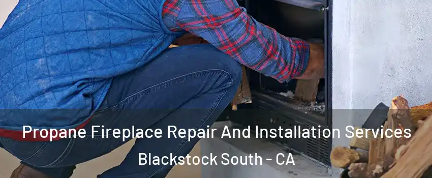 Propane Fireplace Repair And Installation Services Blackstock South - CA
