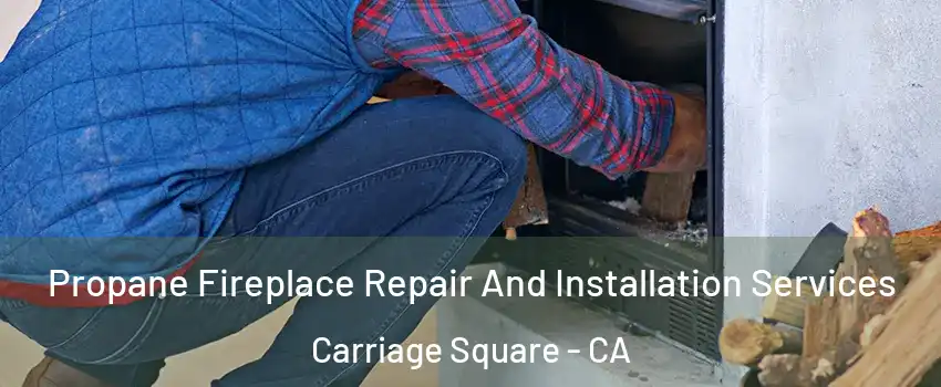 Propane Fireplace Repair And Installation Services Carriage Square - CA