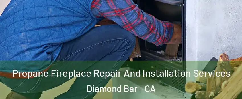 Propane Fireplace Repair And Installation Services Diamond Bar - CA