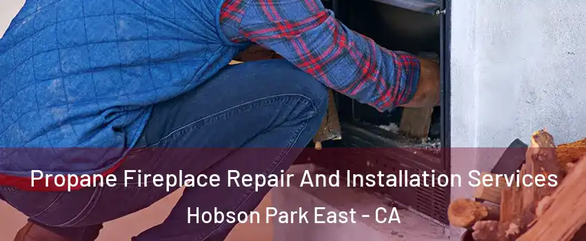 Propane Fireplace Repair And Installation Services Hobson Park East - CA