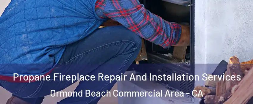 Propane Fireplace Repair And Installation Services Ormond Beach Commercial Area - CA