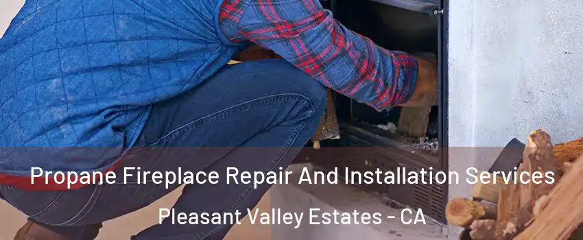 Propane Fireplace Repair And Installation Services Pleasant Valley Estates - CA