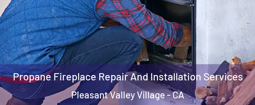 Propane Fireplace Repair And Installation Services Pleasant Valley Village - CA