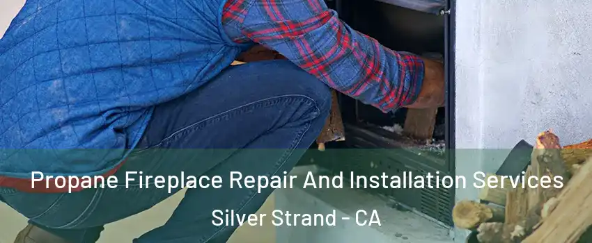 Propane Fireplace Repair And Installation Services Silver Strand - CA