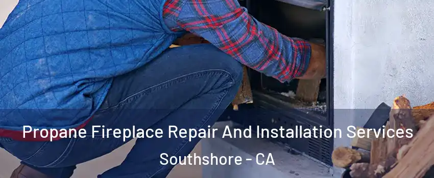Propane Fireplace Repair And Installation Services Southshore - CA