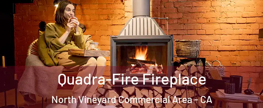 Quadra-Fire Fireplace North Vineyard Commercial Area - CA