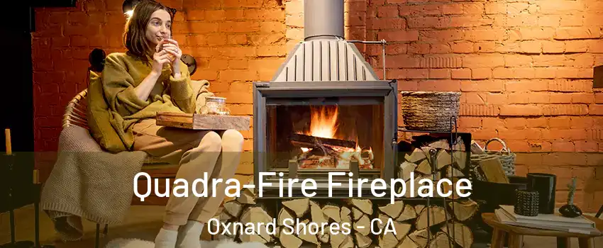 Quadra-Fire Fireplace Oxnard Shores - CA
