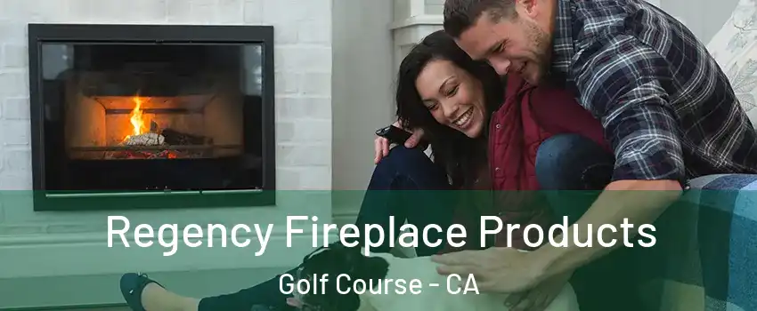 Regency Fireplace Products Golf Course - CA