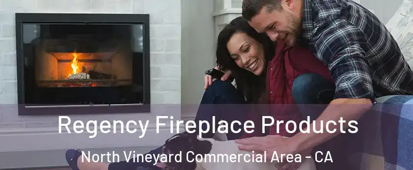 Regency Fireplace Products North Vineyard Commercial Area - CA