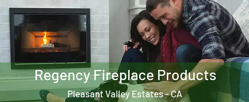 Regency Fireplace Products Pleasant Valley Estates - CA