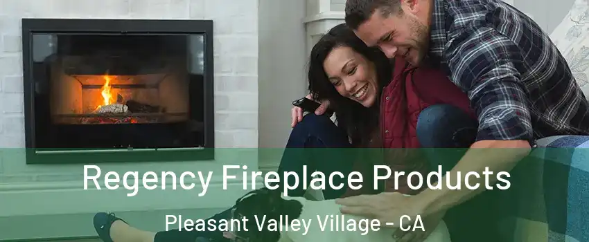Regency Fireplace Products Pleasant Valley Village - CA