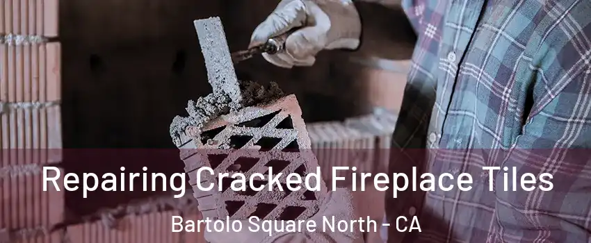 Repairing Cracked Fireplace Tiles Bartolo Square North - CA