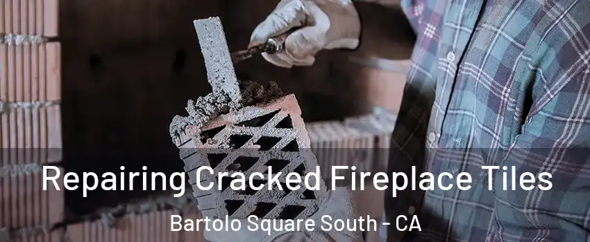 Repairing Cracked Fireplace Tiles Bartolo Square South - CA