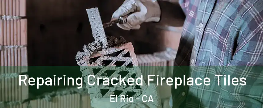 Repairing Cracked Fireplace Tiles El Rio - CA