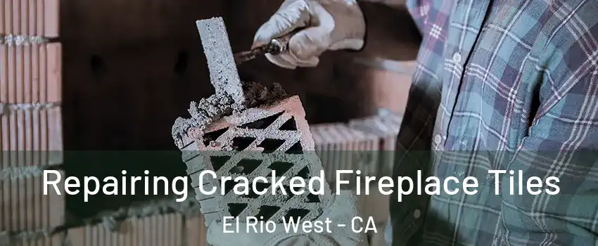 Repairing Cracked Fireplace Tiles El Rio West - CA