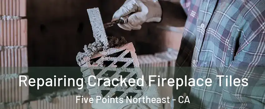 Repairing Cracked Fireplace Tiles Five Points Northeast - CA