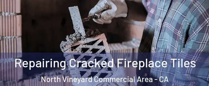 Repairing Cracked Fireplace Tiles North Vineyard Commercial Area - CA