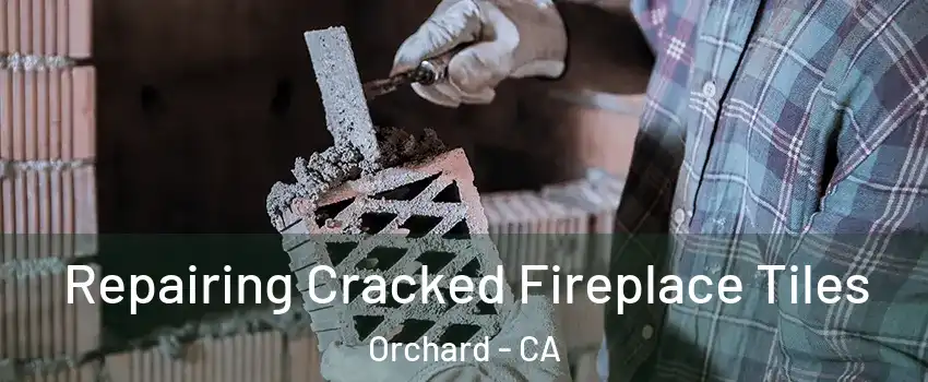 Repairing Cracked Fireplace Tiles Orchard - CA