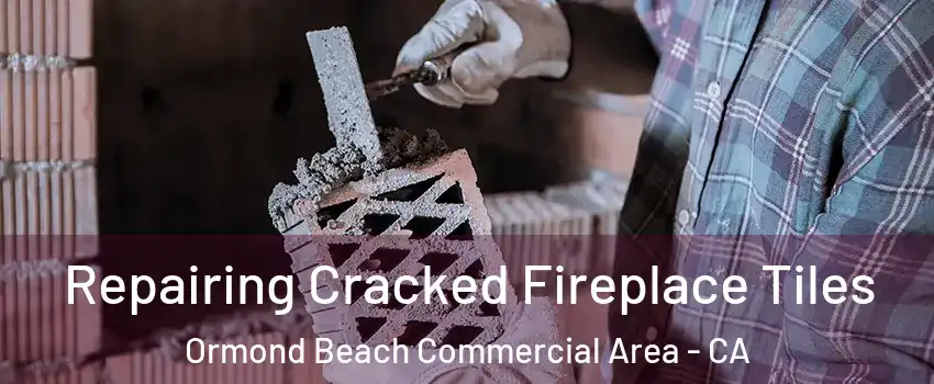 Repairing Cracked Fireplace Tiles Ormond Beach Commercial Area - CA