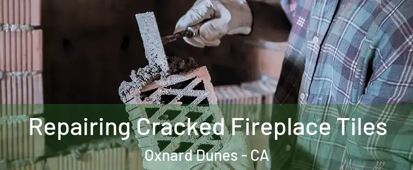 Repairing Cracked Fireplace Tiles Oxnard Dunes - CA