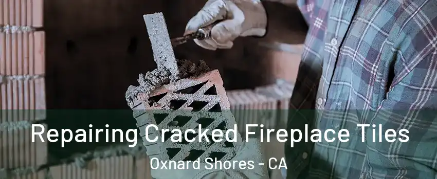 Repairing Cracked Fireplace Tiles Oxnard Shores - CA