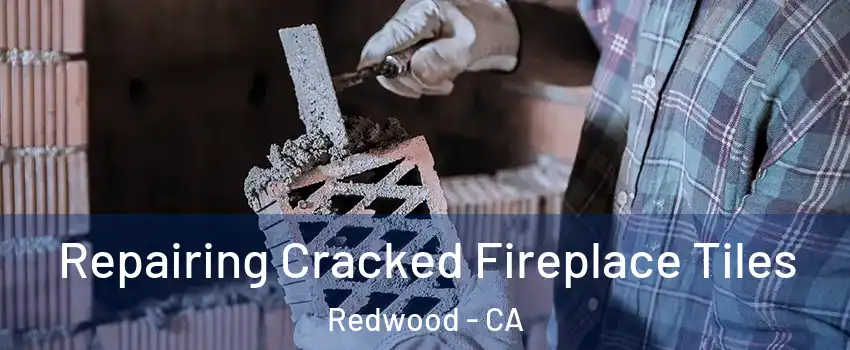 Repairing Cracked Fireplace Tiles Redwood - CA