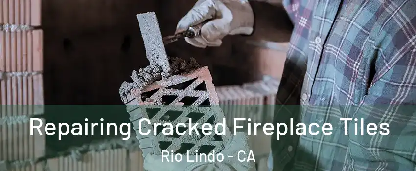 Repairing Cracked Fireplace Tiles Rio Lindo - CA