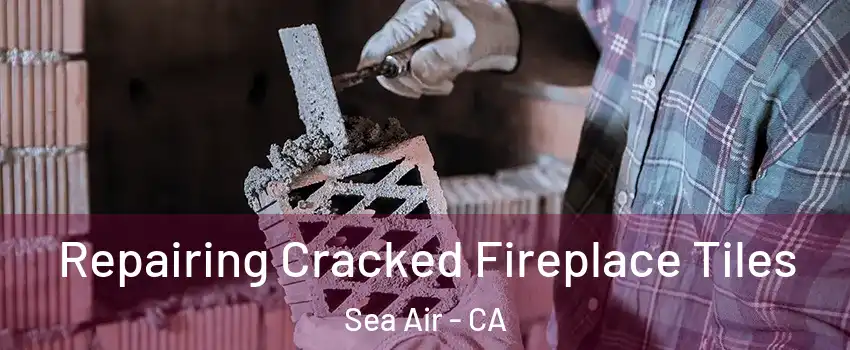 Repairing Cracked Fireplace Tiles Sea Air - CA