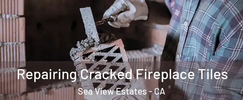 Repairing Cracked Fireplace Tiles Sea View Estates - CA