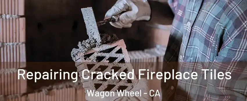 Repairing Cracked Fireplace Tiles Wagon Wheel - CA