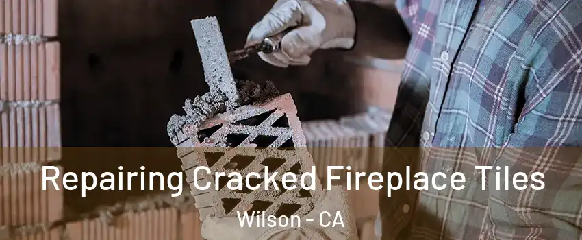 Repairing Cracked Fireplace Tiles Wilson - CA